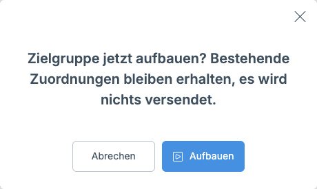 Rückfrage: „Zielgruppe jetzt aufbauen? Bestehende Zuordnungen bleiben erhalten, es wird nichts versendet.“ mit den Schaltflächen Abbrechen und Aufbauen.